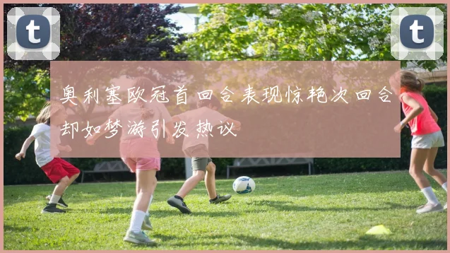 奥利塞欧冠首回合表现惊艳次回合却如梦游引发热议