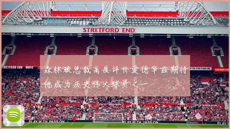森林狼总裁高度评价爱德华兹期待他成为历史伟大球员之一